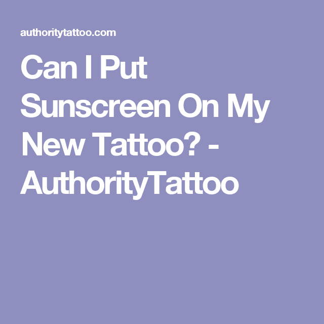 Can I Put Sunscreen On My New Tattoo?
