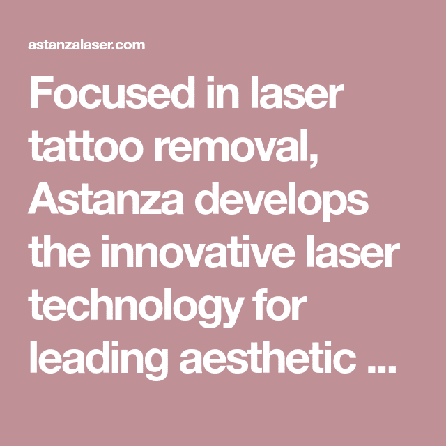 Focused in laser tattoo removal, Astanza develops the innovative laser ...