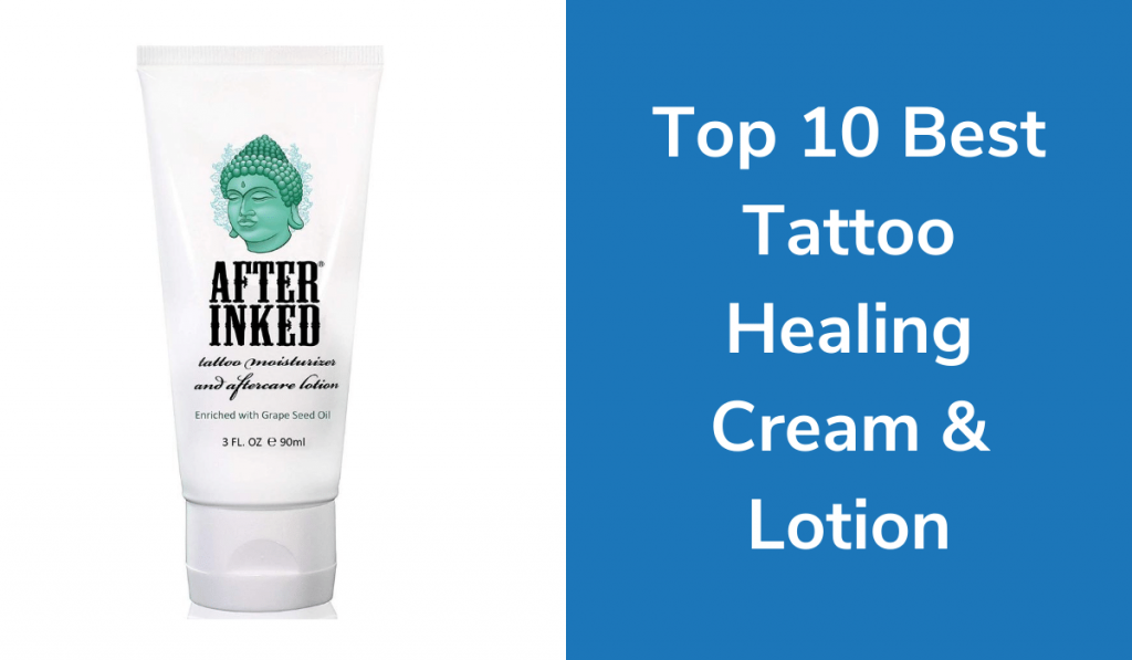 Top 10 Best Tattoo Healing Cream &  Lotion for Tattoo Aftercare